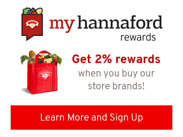 My Hannaford Rewards – Get 2% rewards when you sign up. Learn more and sign up!