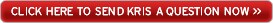 CLICK HERE TO SEND KRIS A QUESTION NOW