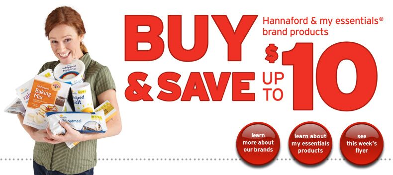 BUY Hannaford brand and my essentials products and SAVE up to $10