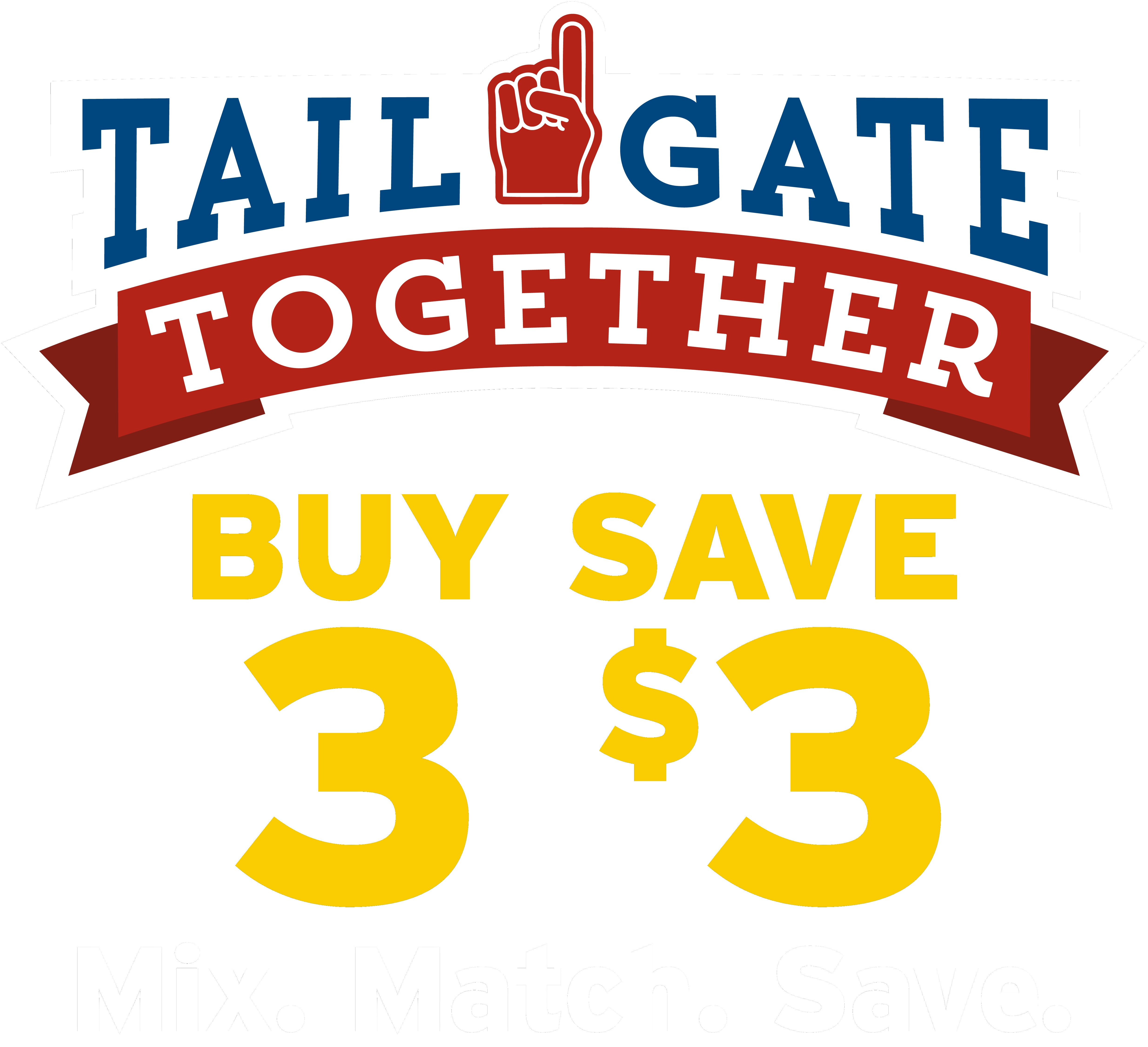 tailgate together. Buy 3, save 3 dollars. Mix. Match. Save.
